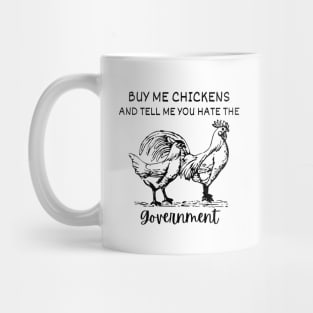 Buy Me Chickens And Tell Me You Hate The Government shirt Mug